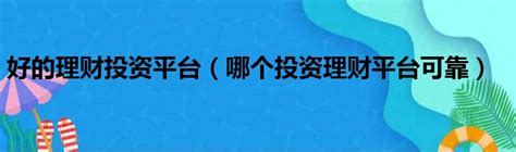 有哪些理财平台(有哪些理财平台比较好)
