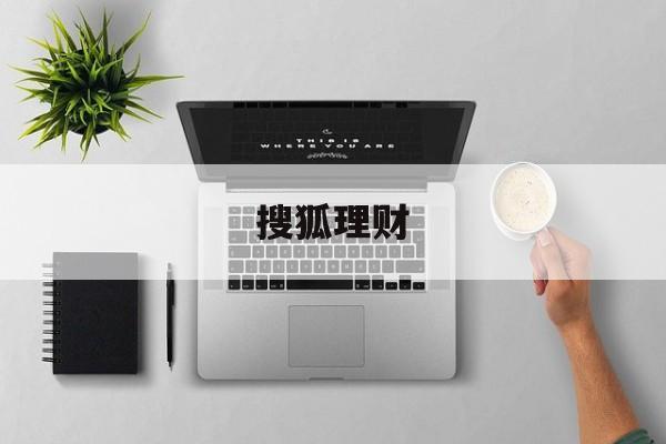 搜狐理财(搜狐理财里的何满子有消息吗)